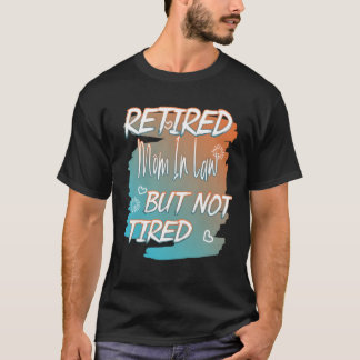 Retired Mother In Law But Notired Funny Quote gift T-Shirt