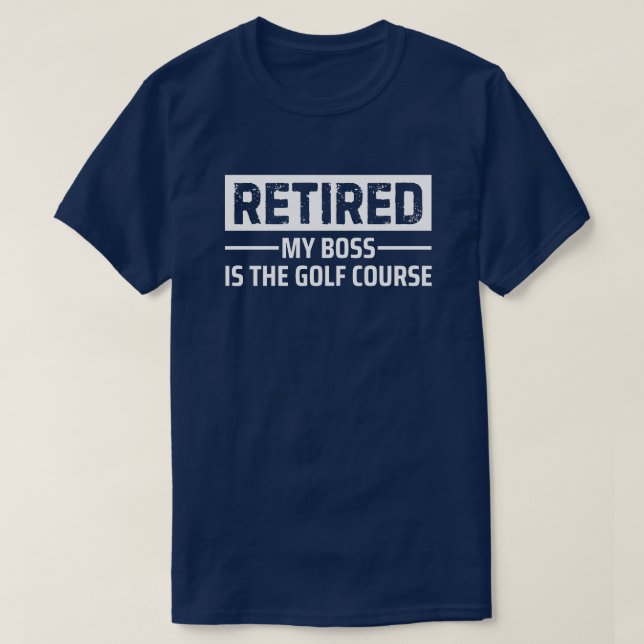 Retired My Boss Is The Golf Course Funny Gift T-Shirt (Design Front)