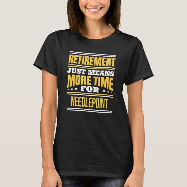Retired Needlepoint Saying Retirement T-Shirt (Front)