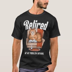Retired Not My Problem Anymore Cat Retirement Cute T-Shirt