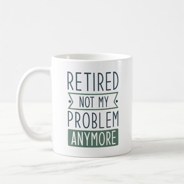 Retired Not My Problem Anymore Coffee Mug (Left)
