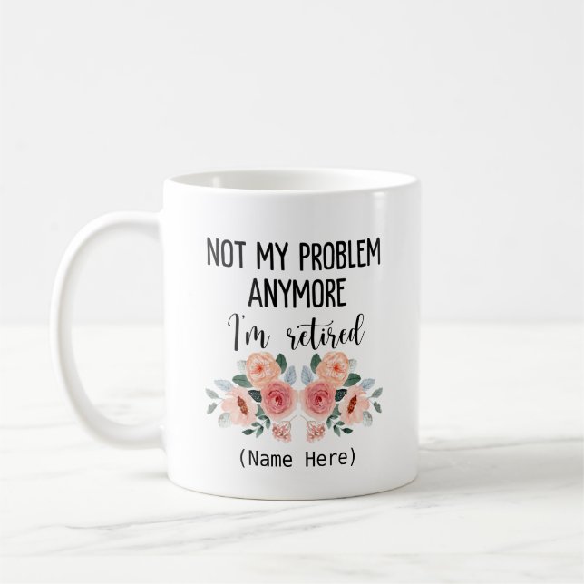 Retired not my problem anymore coffee mug (Left)