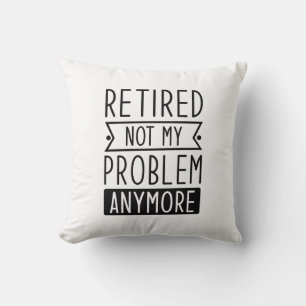 Retired Not My Problem Anymore Cushion