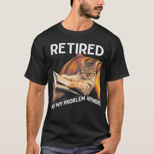 Retired Not My Problem Anymore Funny Cat Lover  T-Shirt