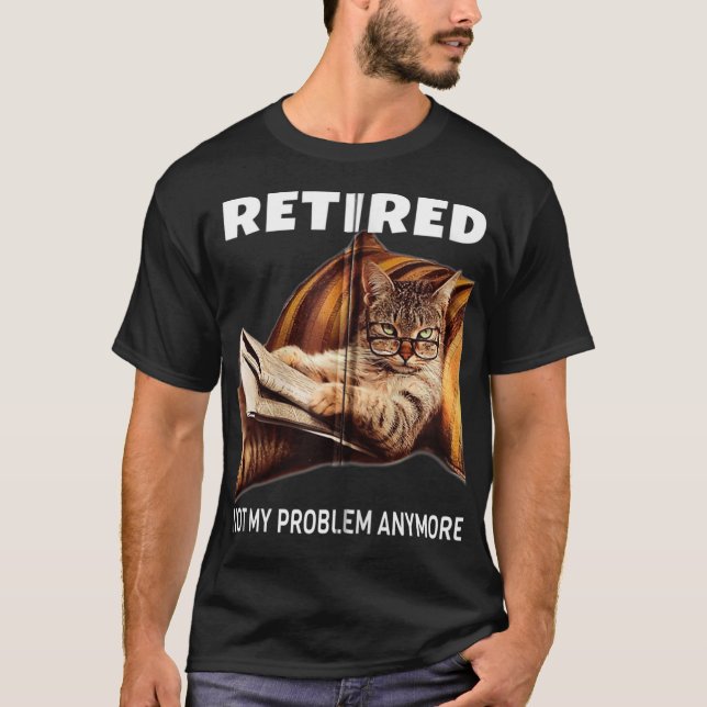 Retired Not My Problem Anymore Funny Cat Retiremen T-Shirt (Front)