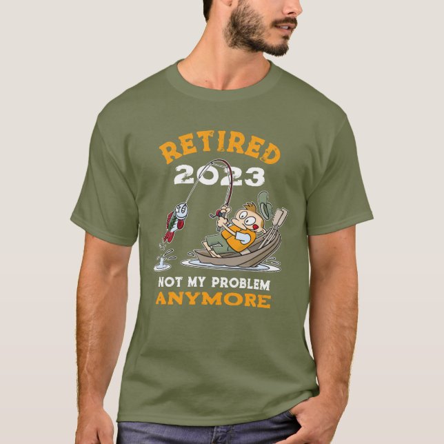 Retired Not My Problem Anymore Funny Fishing T-Shirt (Front)