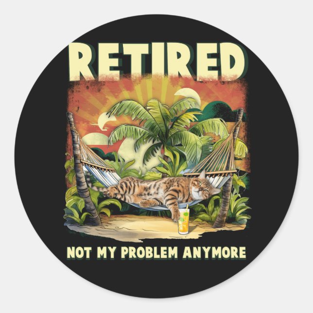 Retired Not My Problem Anymore Funny Retiree Cat R Classic Round Sticker (Front)