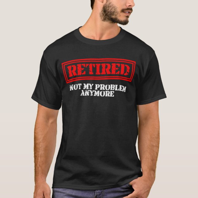 Retired Not My Problem Anymore Retirement Pensione T-Shirt (Front)