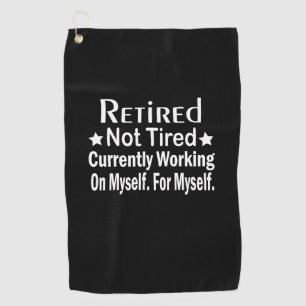 Retired Not Tired Funny Retirement  Golf Towel