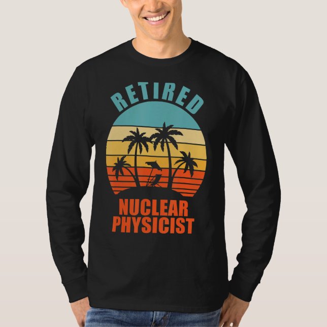 Retired Nuclear Physicist  Happy Retirement T-Shirt (Front)