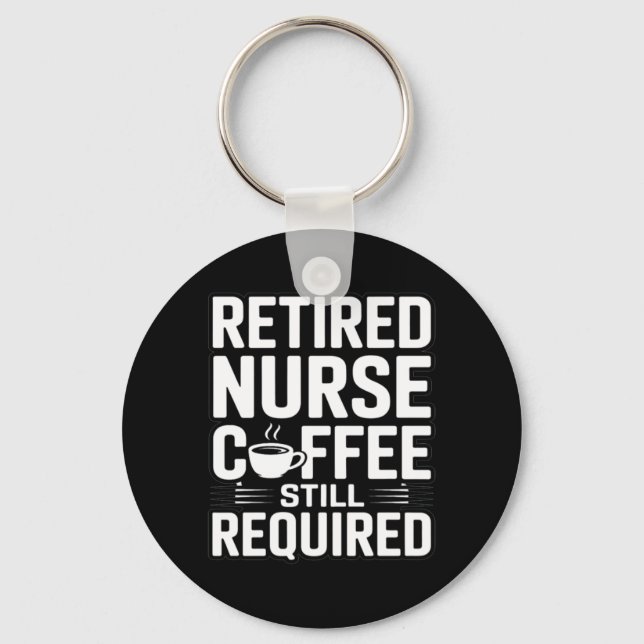 Retired Nurse Coffee Still Required Humour Key Ring (Front)
