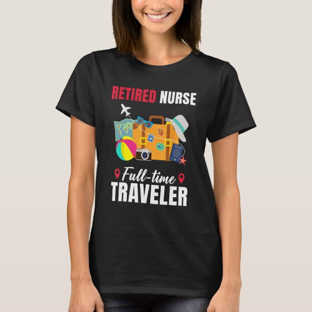 Retired Nurse Full Time Traveller  Retirement T-Shirt (Front)