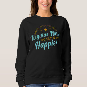 Retired Nurse Just Like A Regular Nurse Only Way H Sweatshirt