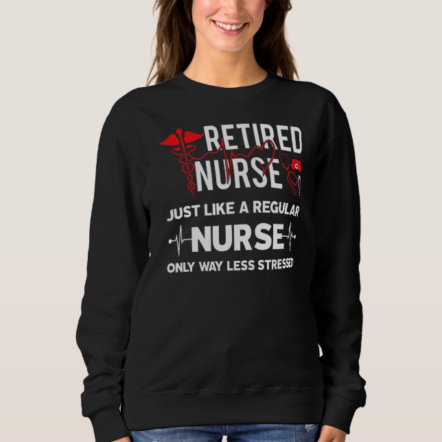 Retired Nurse Just Like Regular Nurse Only Way Les Sweatshirt (Front)