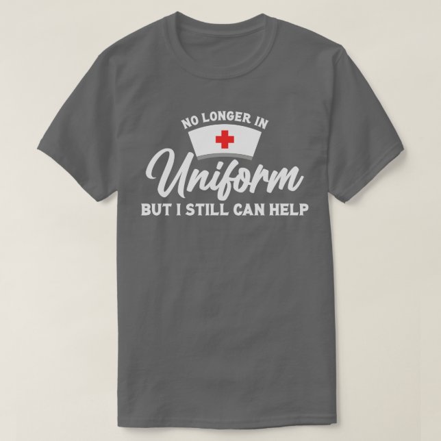 Retired Nurse No Longer In Uniform But I Still Can T-Shirt (Design Front)