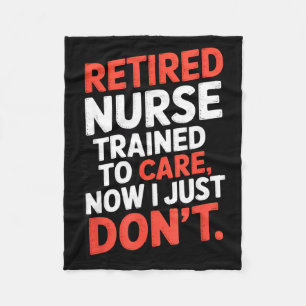 Retired Nurse Trained To Care Now I Just Don’t Fun Fleece Blanket