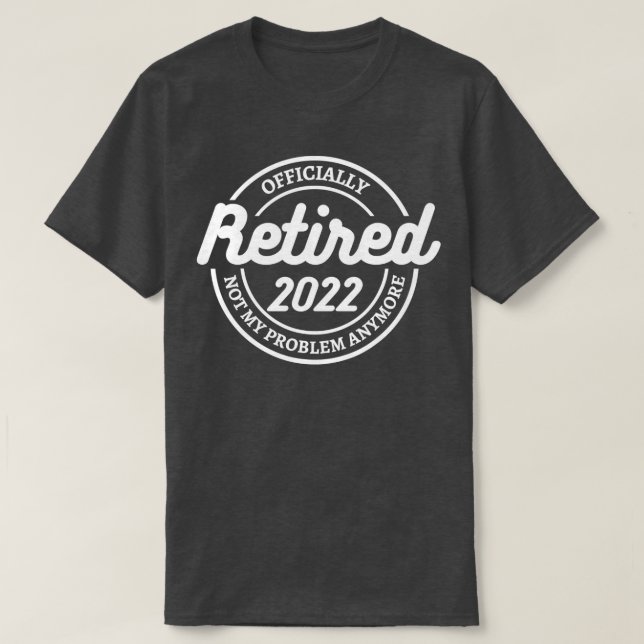 Retired Officially 2022 funny sarcastic retirement T-Shirt (Design Front)