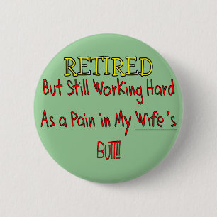RETIRED "Pain in Wifes Butt!"~~ Funny 6 Cm Round Badge