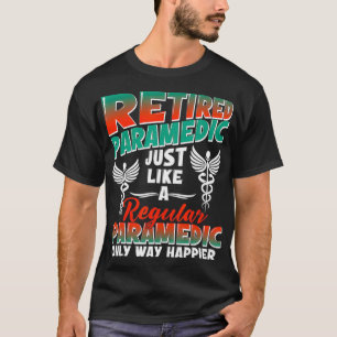 Retired Paramedic Just Like Regular Paramedic Only T-Shirt