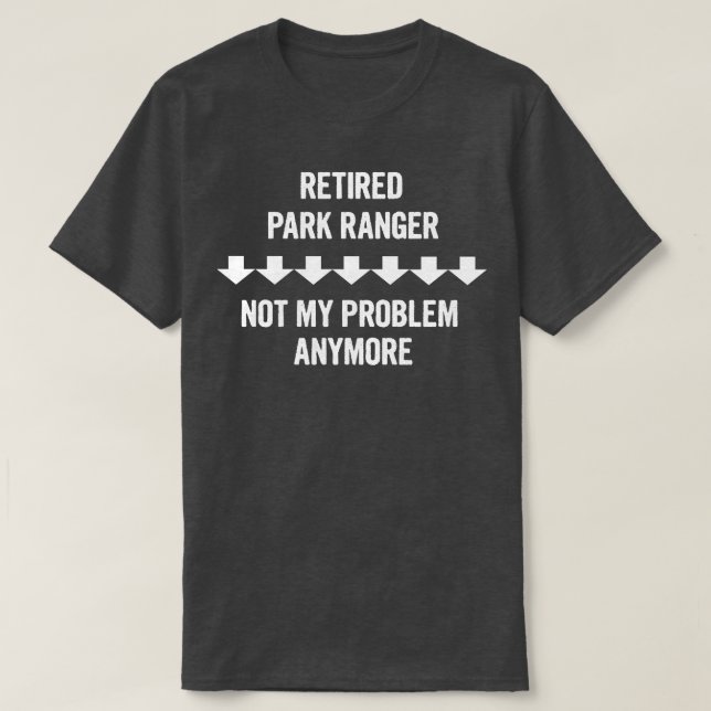 Retired Park Not My Problem Anymore Gift T-Shirt (Design Front)
