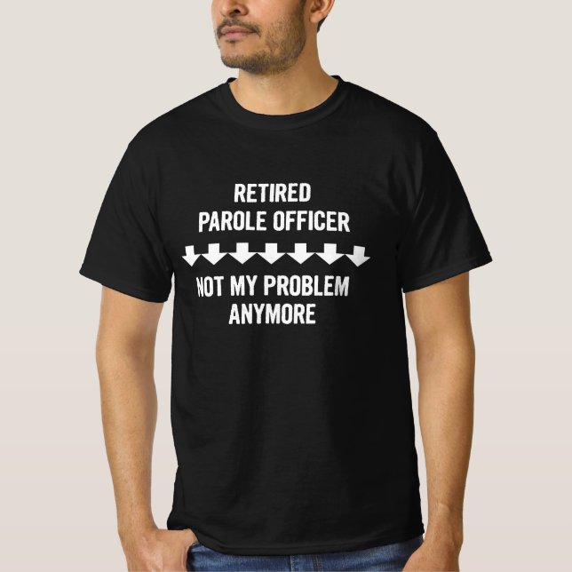 Retired Parole Officer Not My Problem Anymore Gift T-Shirt (Front)