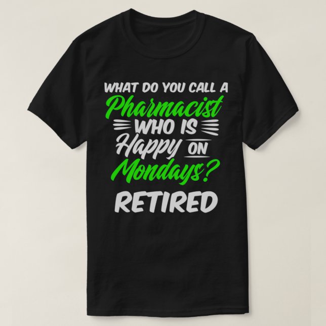 Retired Pharmacist Happy Monday Pharmacy Retiremen T-Shirt (Design Front)