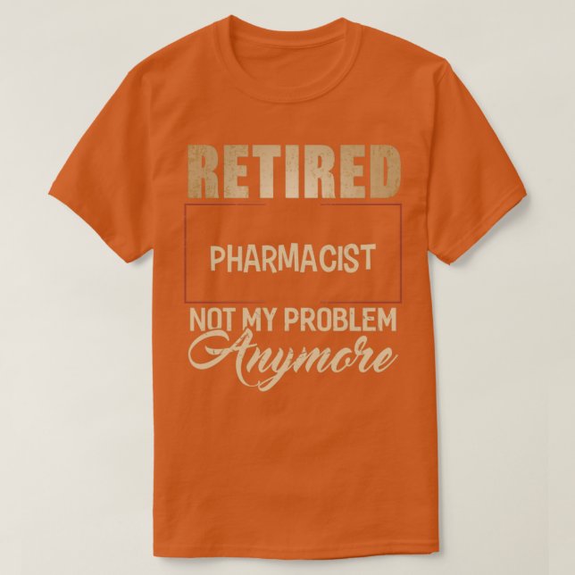 Retired PHARMACIST Not My Problem Anymore Shirt PH (Design Front)