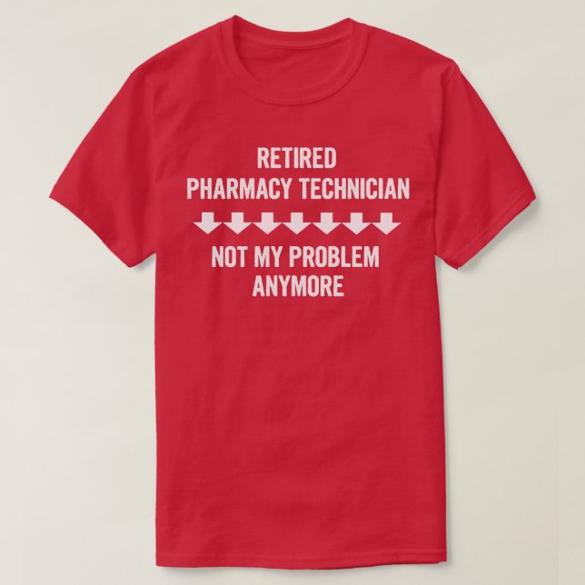 Retired Pharmacy Technician Not My Problem Anymore T-Shirt (Design Front)
