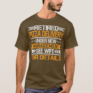 Retired Pizza Delivery Under New Management See Wi T-Shirt