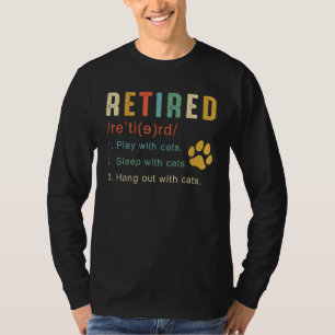 Retired Play With Cats Sleep With Cats Hang Out Wi T-Shirt