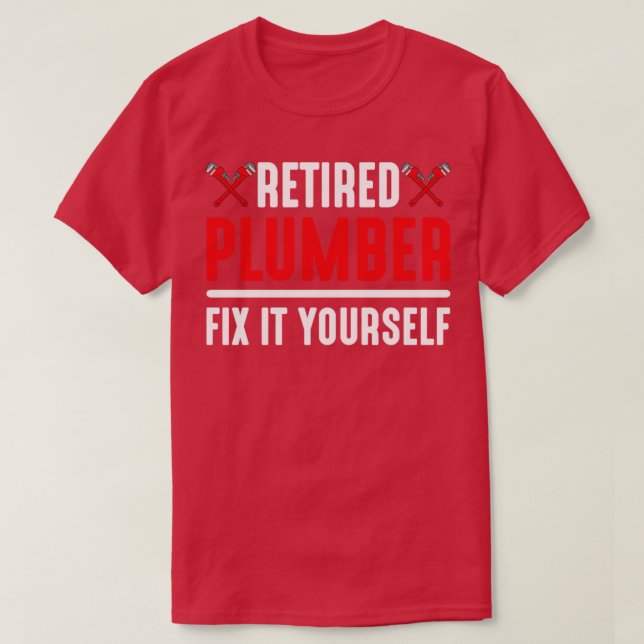 Retired Plumber Fix It Yourself T-Shirt (Design Front)