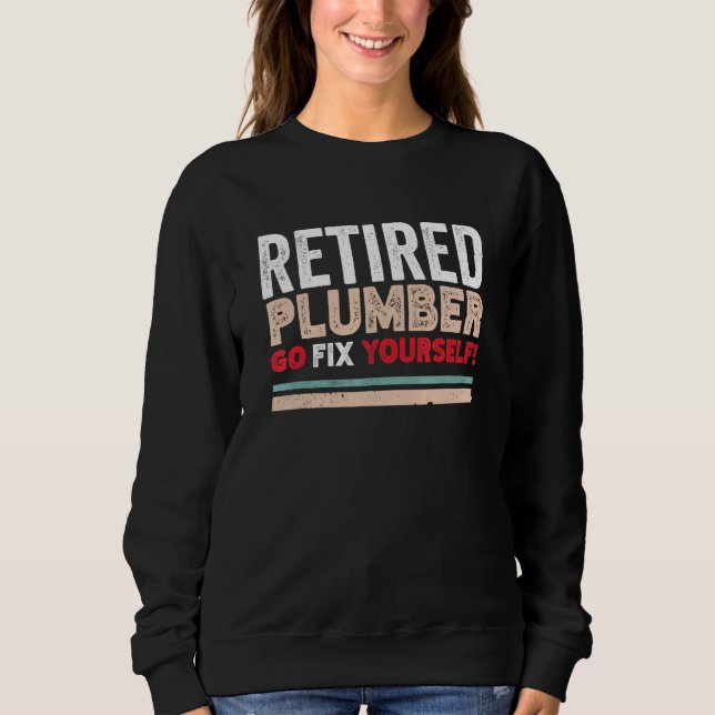 Retired Plumber Go Fix Themselves Retro Design Sweatshirt (Front)