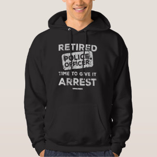 Retired Police Officer Time To Give It Arrest Cop  Hoodie