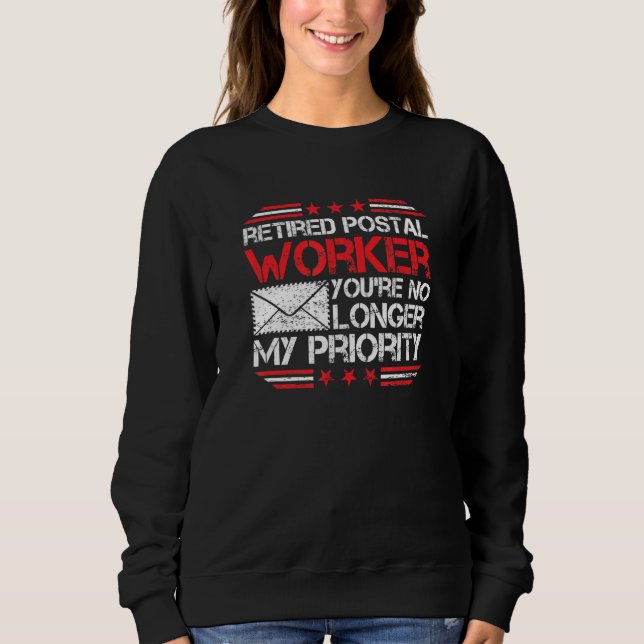 Retired Postal Worker No Longer My Priority - Post Sweatshirt (Front)