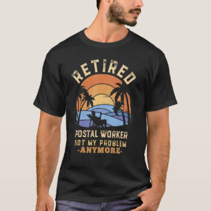 Retired Postal Worker Not My Problem Anymore Retir T-Shirt