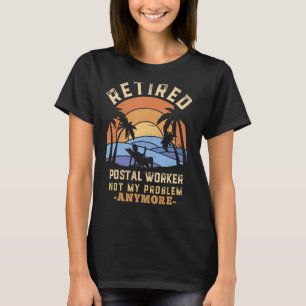 Retired Postal Worker Not My Problem Anymore Retir T-Shirt