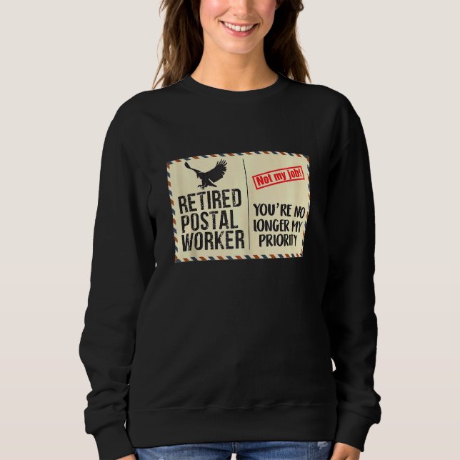 Retired Postal Worker  Youre No Longer My Priority Sweatshirt (Front)