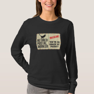 Retired Postal Worker Youre No Longer My Priority T-Shirt