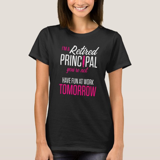 Retired Principal Fun Work School Retirement  1 T-Shirt (Front)