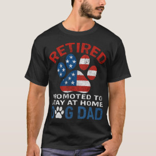 Retired Promoted To Stay At Home Dog Dad T-Shirt