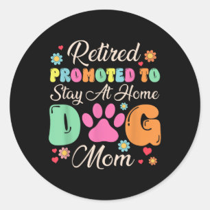 Retired Promoted To Stay At Home Dog Mum Retired D Classic Round Sticker