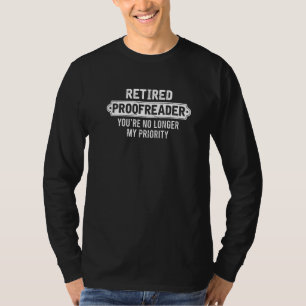 Retired Proofreader You’re No Longer My Priority R T-Shirt