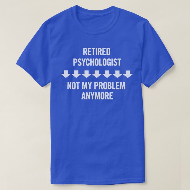 Retired Psychologist Not My Problem Anymore Gift T-Shirt (Design Front)