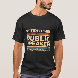 Retired Public Speaker Not My Problem Anymore T-Shirt