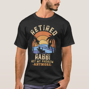 Retired Rabbi Not My Problem Anymore Retirement T-Shirt