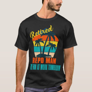 Retired Repo Man Have Fun at Work Tomorrow Retirem T-Shirt