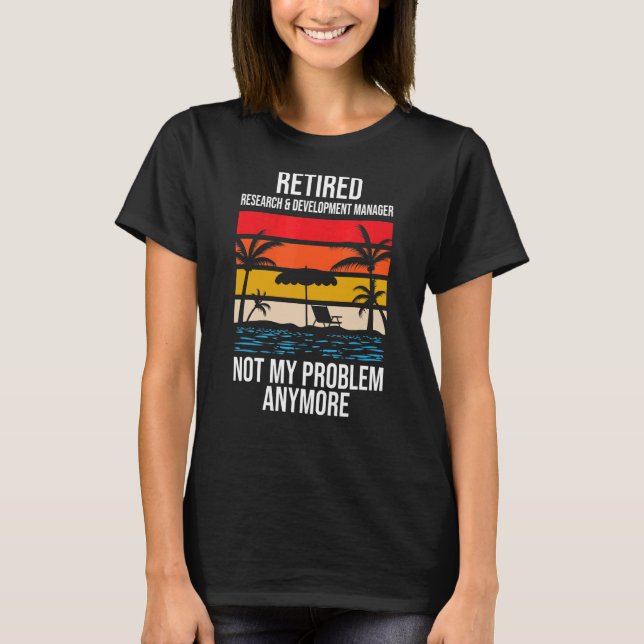 Retired Research & Development Manager Not My Prob T-Shirt (Front)