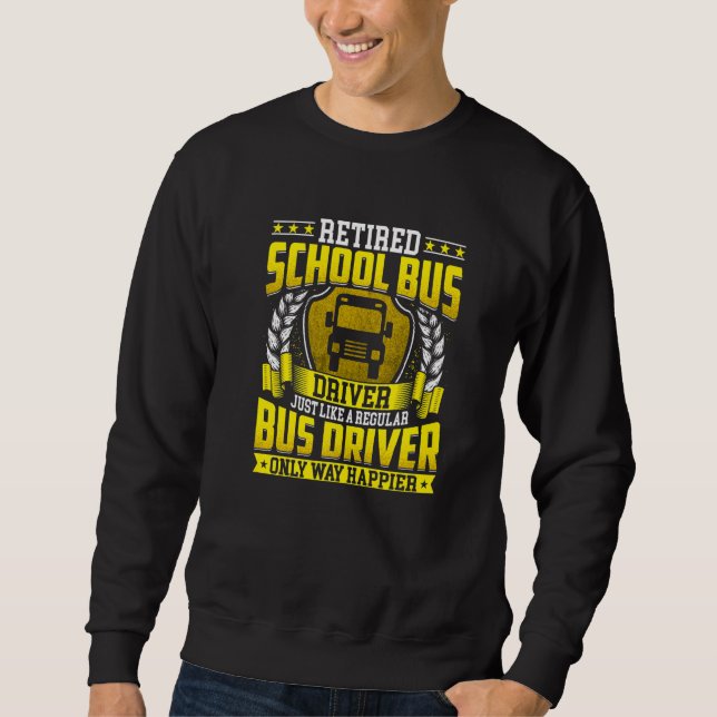 Retired School Bus Driver Retire Only Way Happier  Sweatshirt (Front)