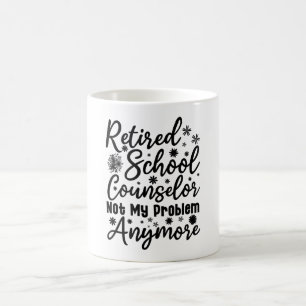 Retired School Counsellor Not My Problem Anymore Coffee Mug