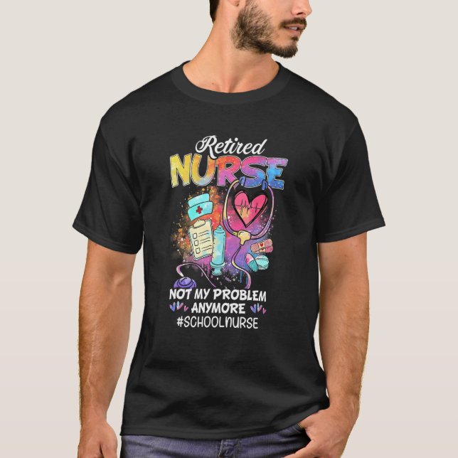 Retired School Nurse Not My Problem  Retirement T-Shirt (Front)